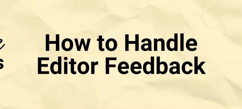 How to Handle Editor Feedback When to Take It (or Not)