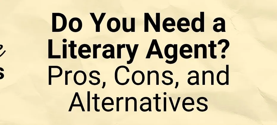 Do You Need a Literary Agent Pros, Cons, and Alternatives