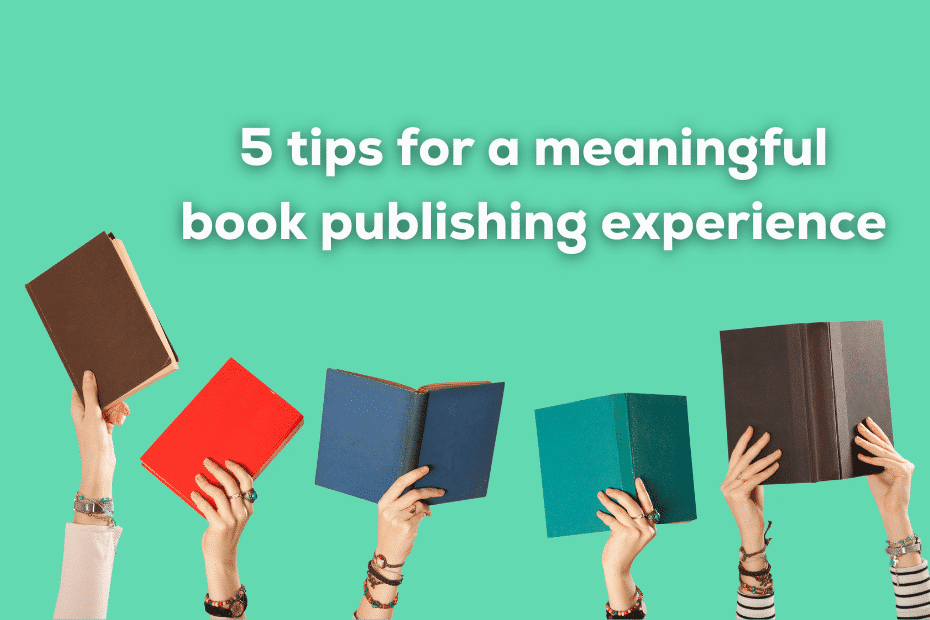 5 Tips for a Meaningful Book Publishing Experience