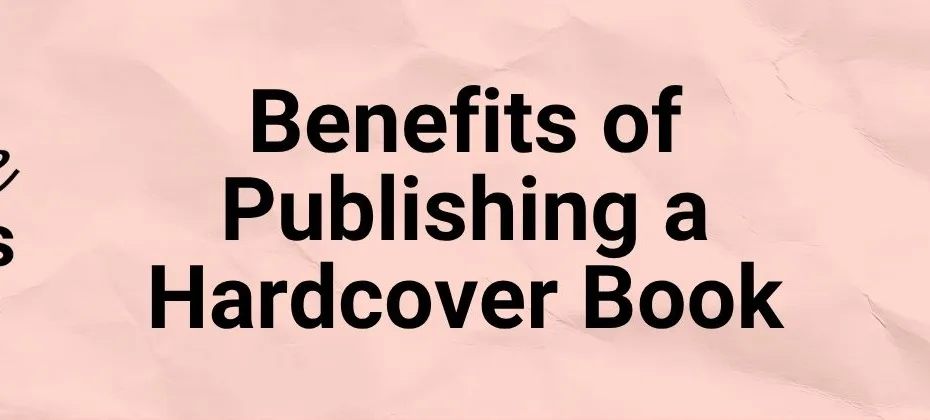 Benefits of Publishing a Hardcover Book