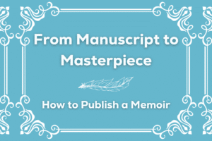 text on a blue field that reads: from manuscript to masterpiece, how to publish a memoir