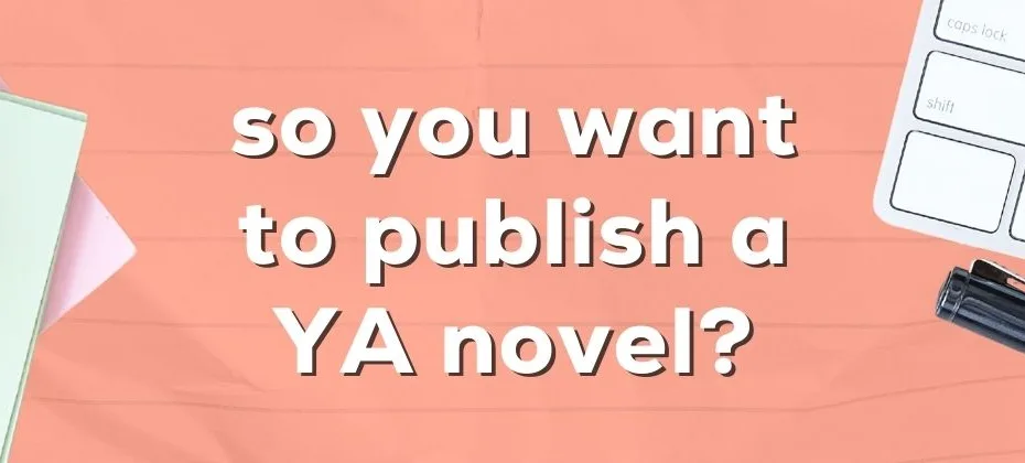 So You Want to Publish a YA Novel A Comprehensive Guide