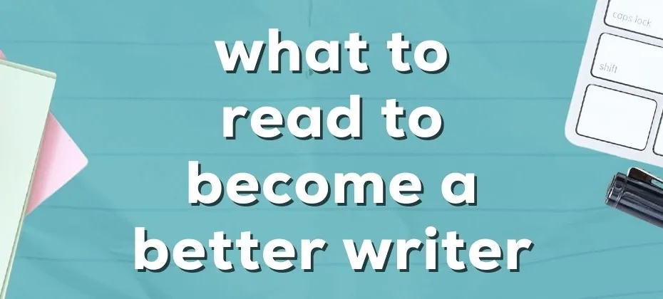 What to Read to Become a Better Writer