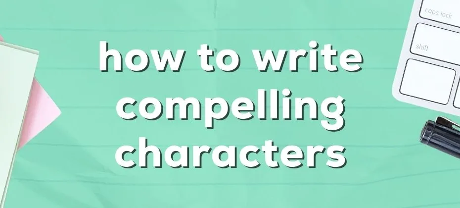 How to Write Compelling Characters