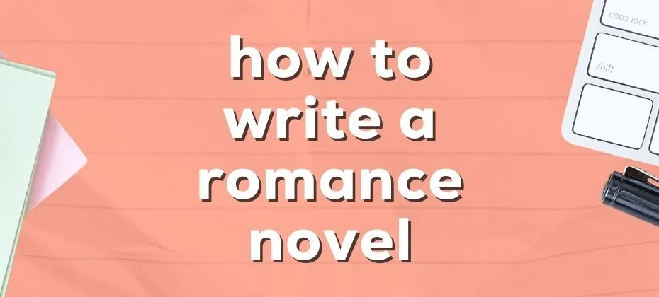 How to Write a Romance Novel Tips and Examples