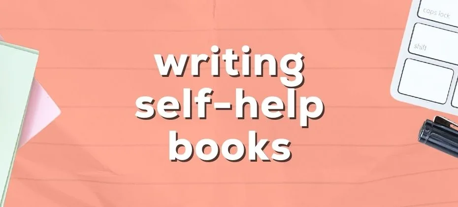 A Guide to Writing Impactful Self Help Books