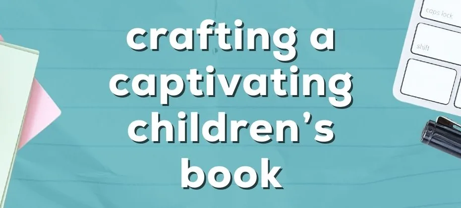 Crafting a Captivating Children’s Book