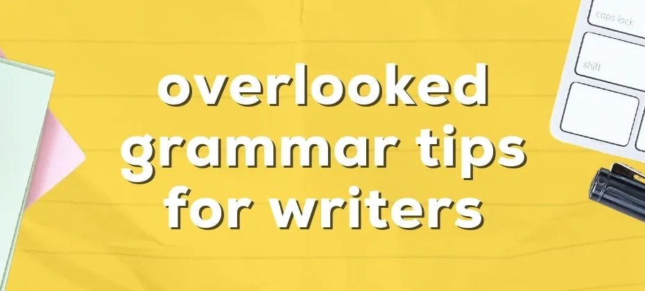 Overlooked Grammar Tips Every Writer Should Know