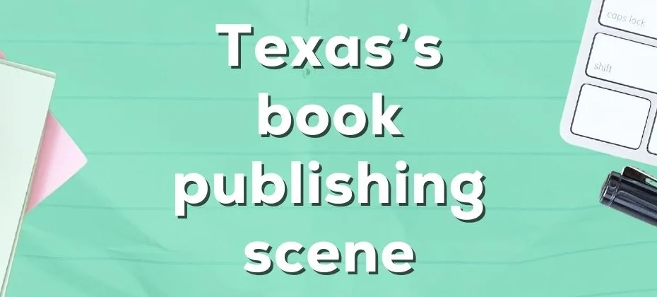 Ink Trails & Lone Star Tales Texas’s Book Publishing Scene