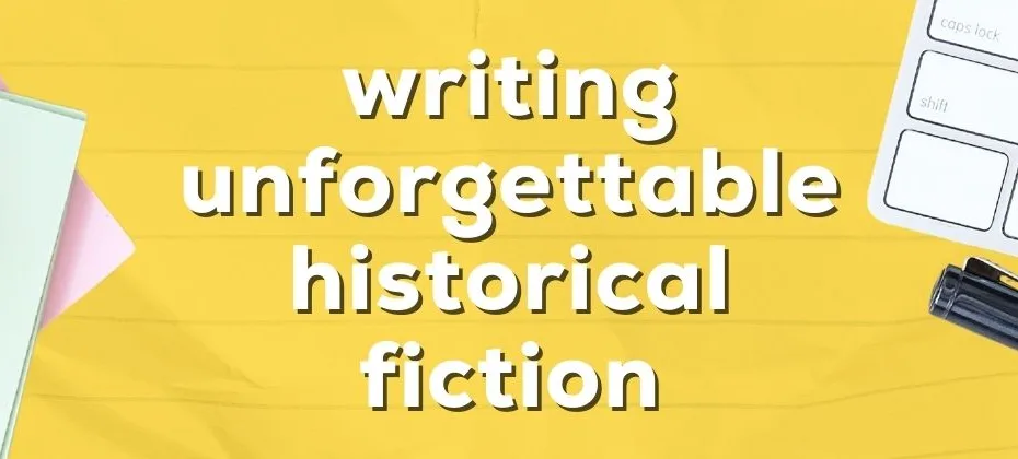 Navigating the Past Crafting Unforgettable Historical Fiction