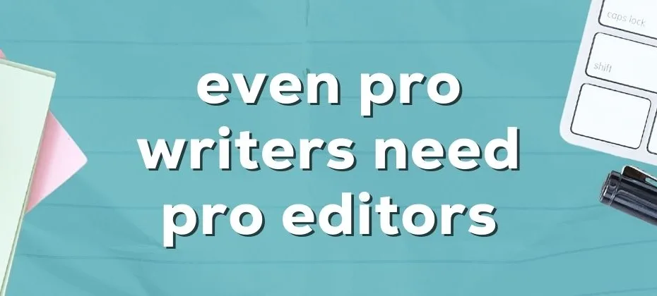 Even Pro Writers Need Pro Editors