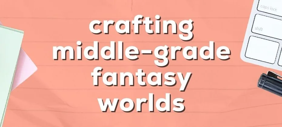 Unveiling the Magic Crafting Middle Grade Fantasy Worlds