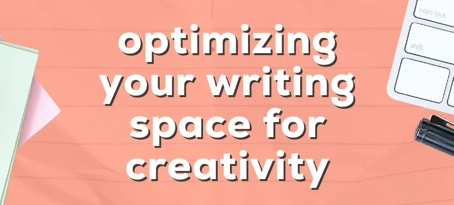 Optimizing Your Writing Space for Creativity