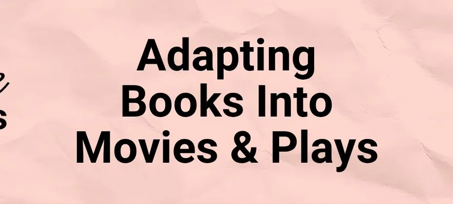 Adapting Books Into Movies & Plays