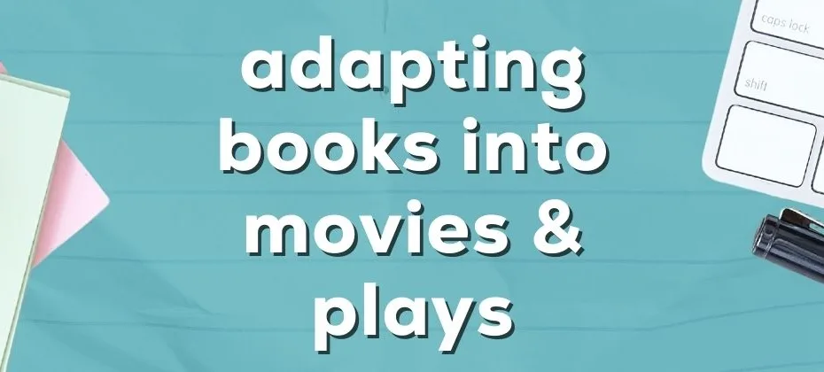Adapting Books to Movies, Plays, and Other Formats