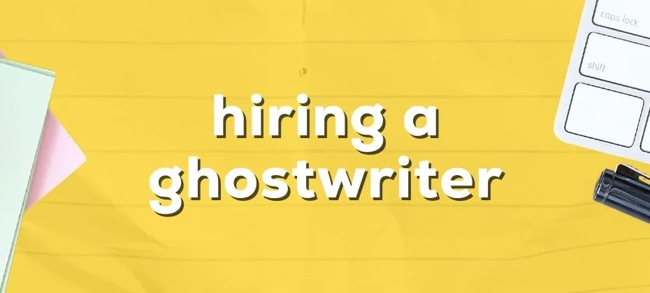 How to Find and Hire the Right Ghostwriter