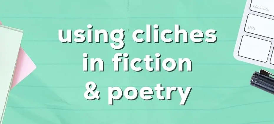 How to Get Away with Using Cliches in Writing Fiction and Poetry