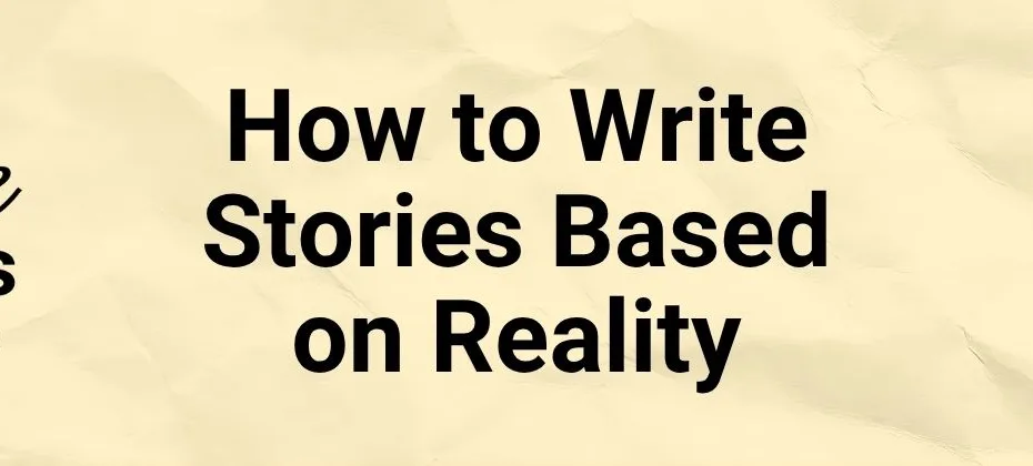 How to Write Stories Based on Reality