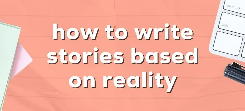 How to Write Stories Based on Reality