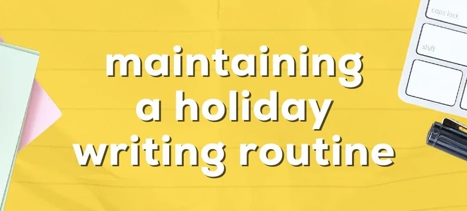 Strategies for Maintaining a Productive Writing Routine During the Holidays