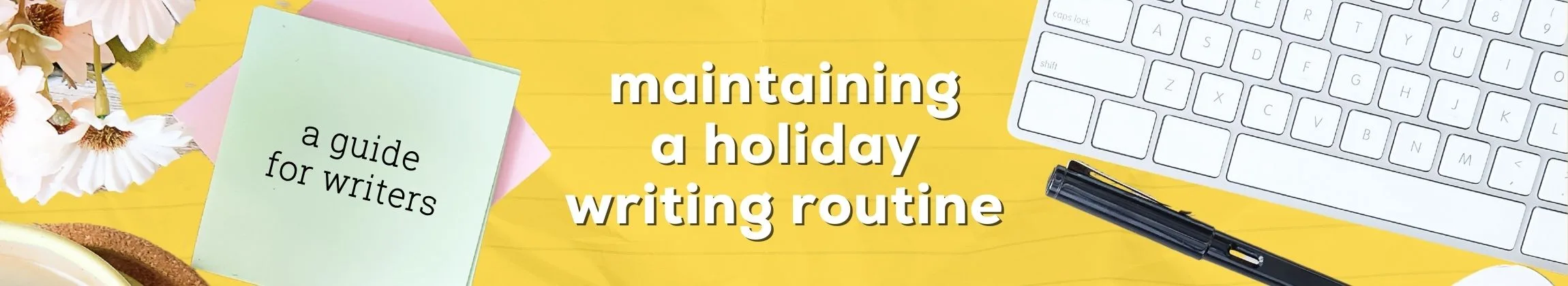 Strategies for Maintaining a Productive Writing Routine During the Holidays