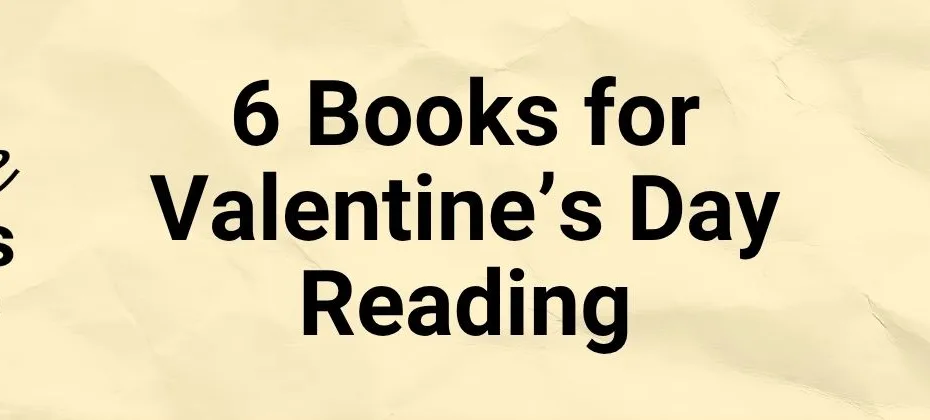 6 Books Perfect for Valentine’s Day Reading