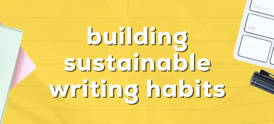 Building Sustainable Writing Habits