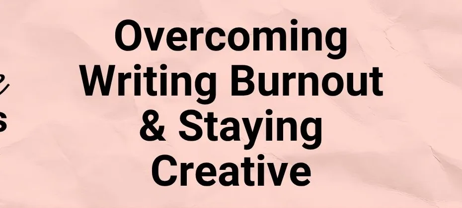 Overcoming Writing Burnout and Staying Creative