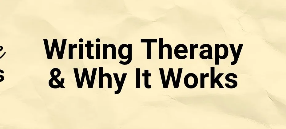 Writing Therapy and Why It Works