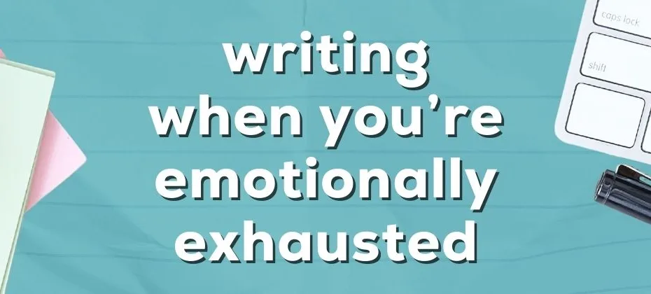 Writing When You’re Emotionally Exhausted Tips for Creating Despite Low Energy