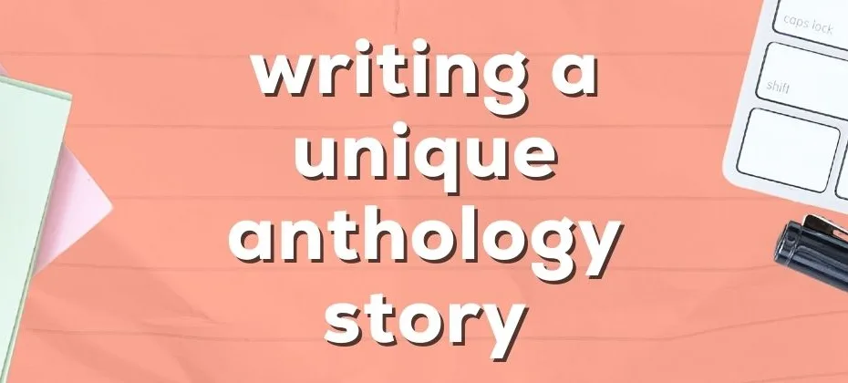 How to Write a Successful Anthology Story That Stands Out Yet Fits In