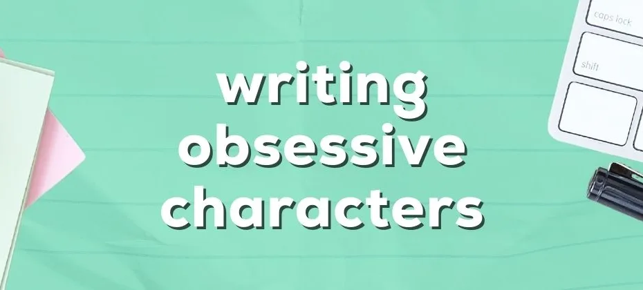Writing About Obsession Crafting Characters Consumed by Fixation