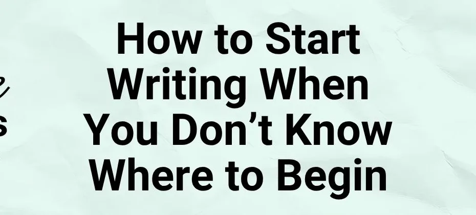 Writing Where to Start When You Don’t Know Where to Begin