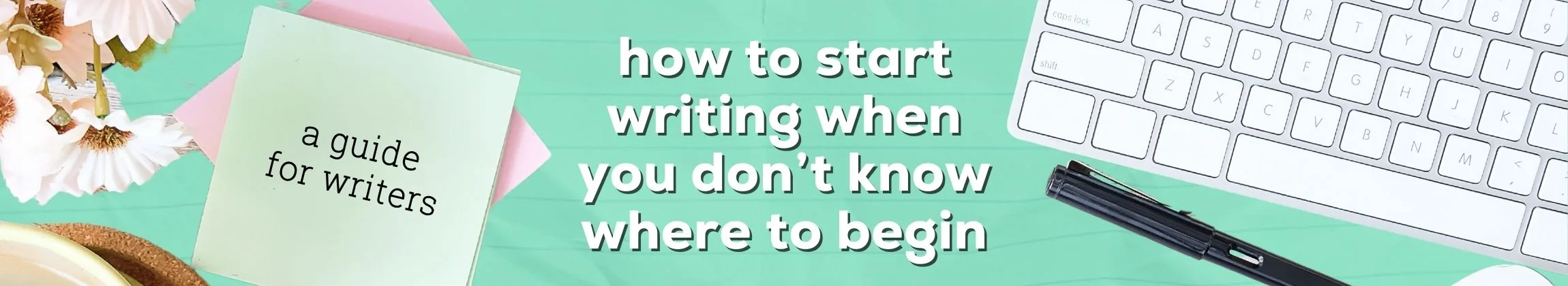 Writing Where to Start When You Don’t Know Where to Begin