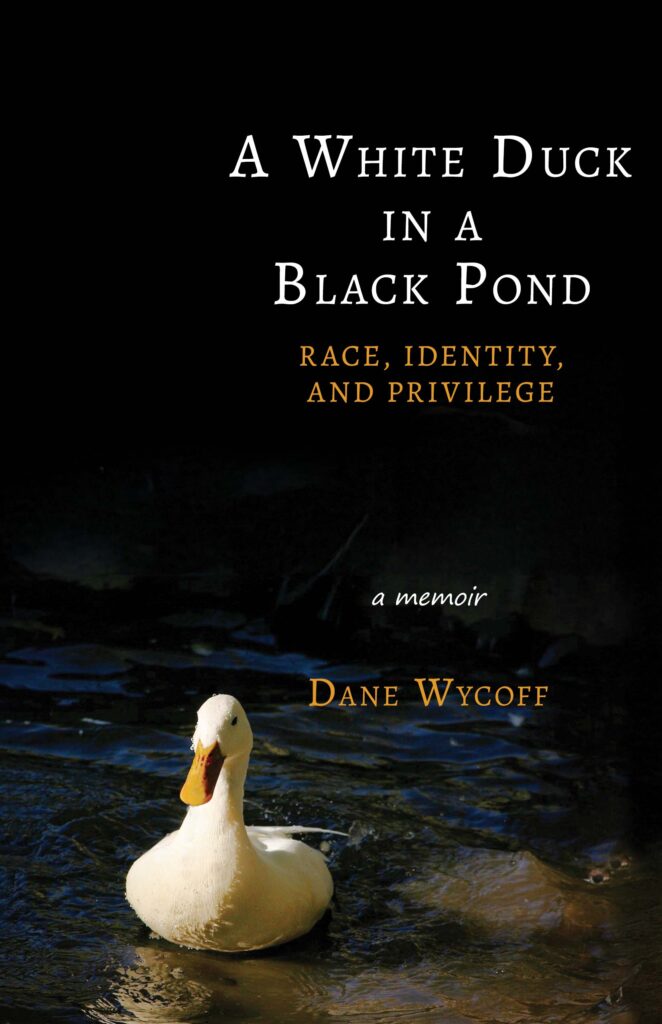 A White Duck in a Black Pond: Race, Identity, and Privilege, by Dane Wycoff