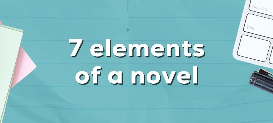 7 Elements of a Novel What Every Writer Needs to Know