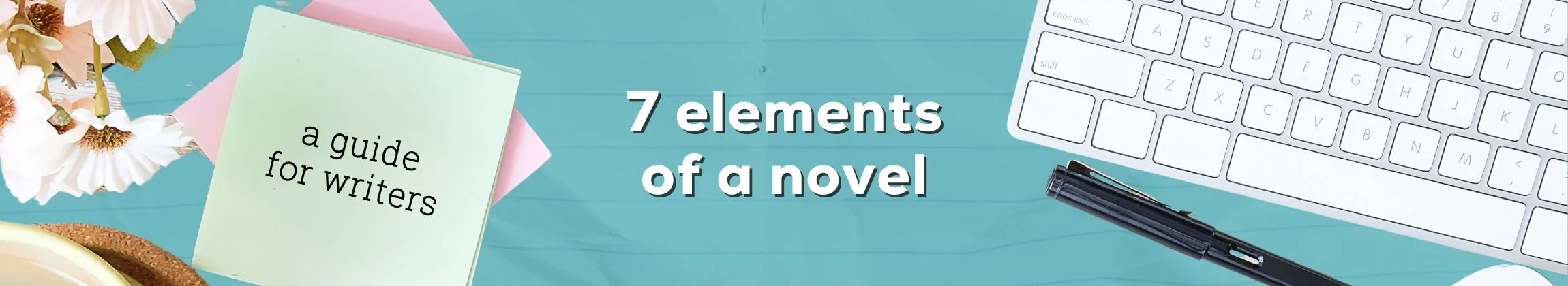 7 Elements of a Novel What Every Writer Needs to Know