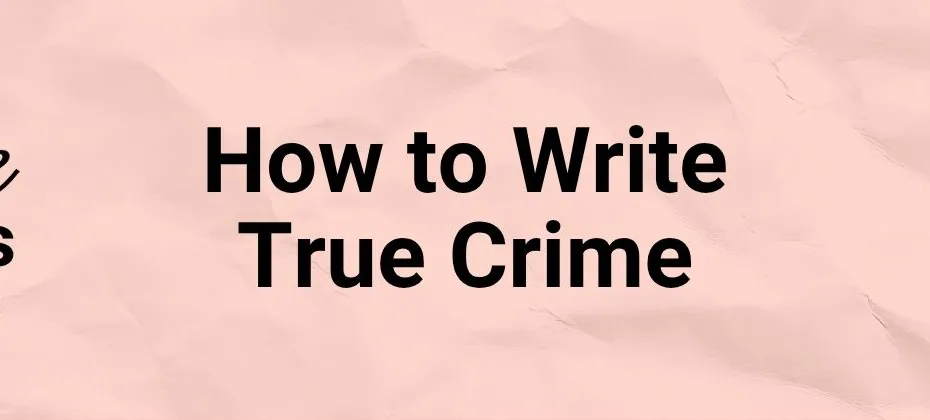 How to Write True Crime