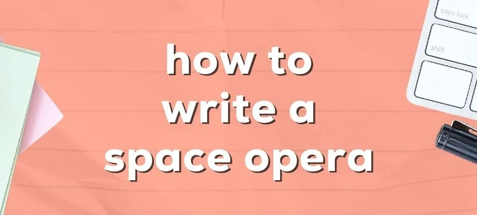 How to Write a Space Opera An Author’s Guide to the Galaxy