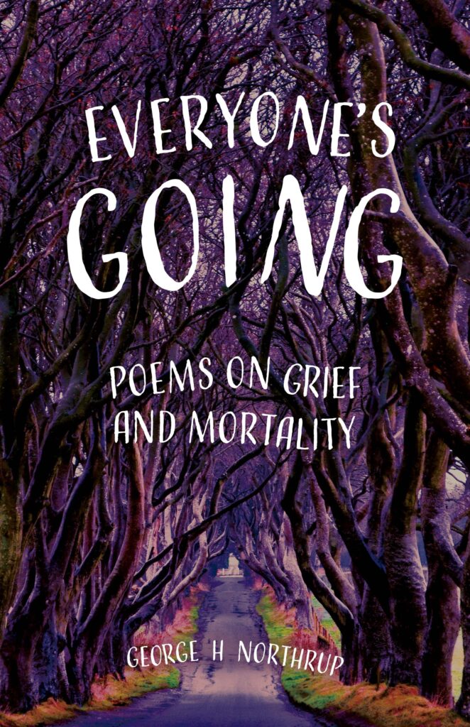 Everyone's Going: Poems on Grief and Mortality, by George H Northrup