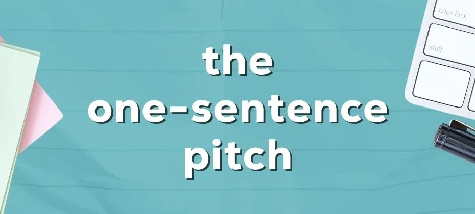 The One Sentence Pitch How to Hook Agents and Editors