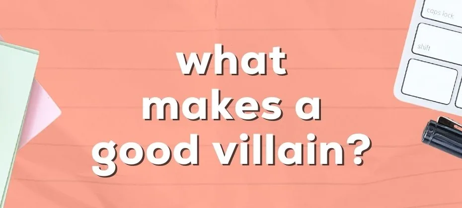 What Makes a Good Villain Creating Compelling Antagonists