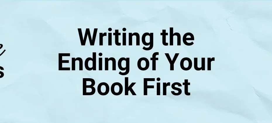 Why You Should Write the Ending First