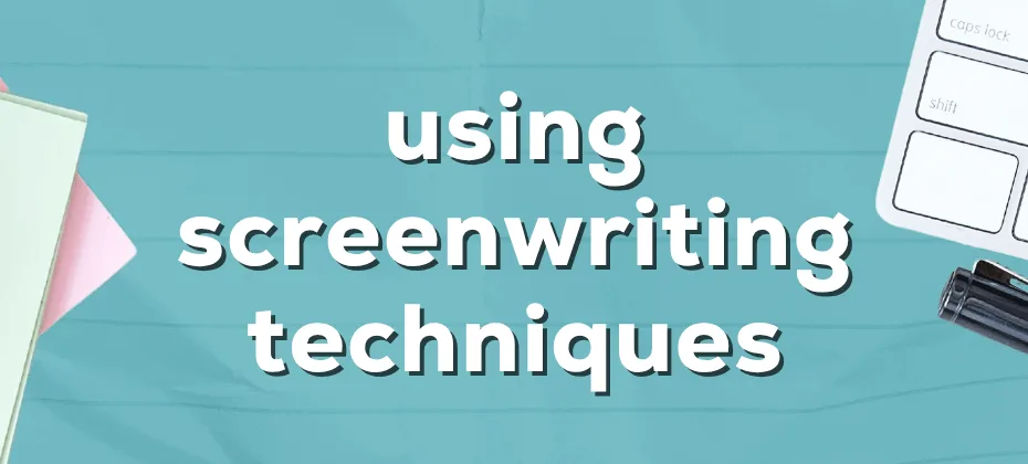 using Screenwriting Techniques