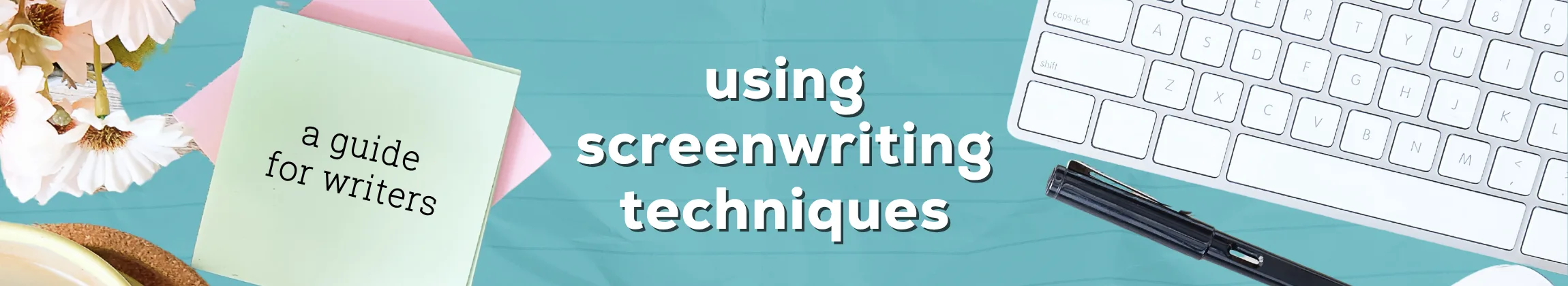 using Screenwriting Techniques