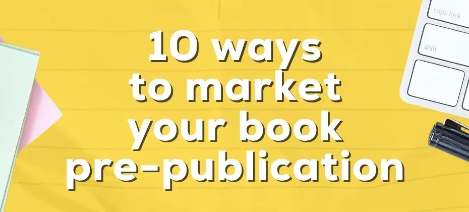 10 Easy Ways to Market Your Book Before It’s Published