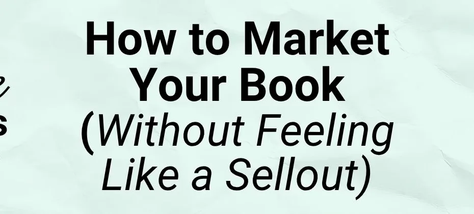 How to Market Your Book Without Feeling Like a Sellout