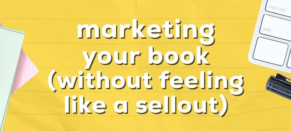 How to Market Your Book Without Feeling Like a Sellout