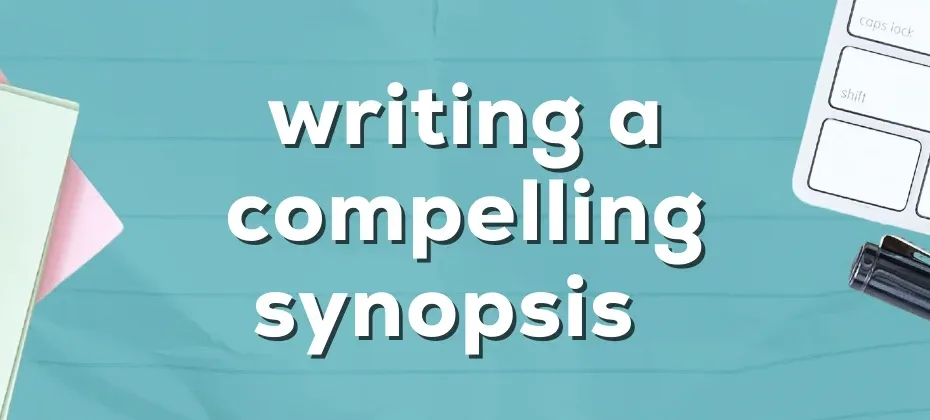 How to Write a Compelling Book Synopsis for agents and publishers