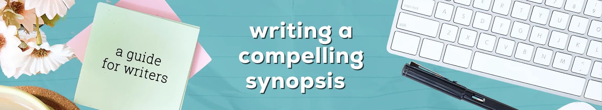 How to Write a Compelling Book Synopsis for agents and publishers